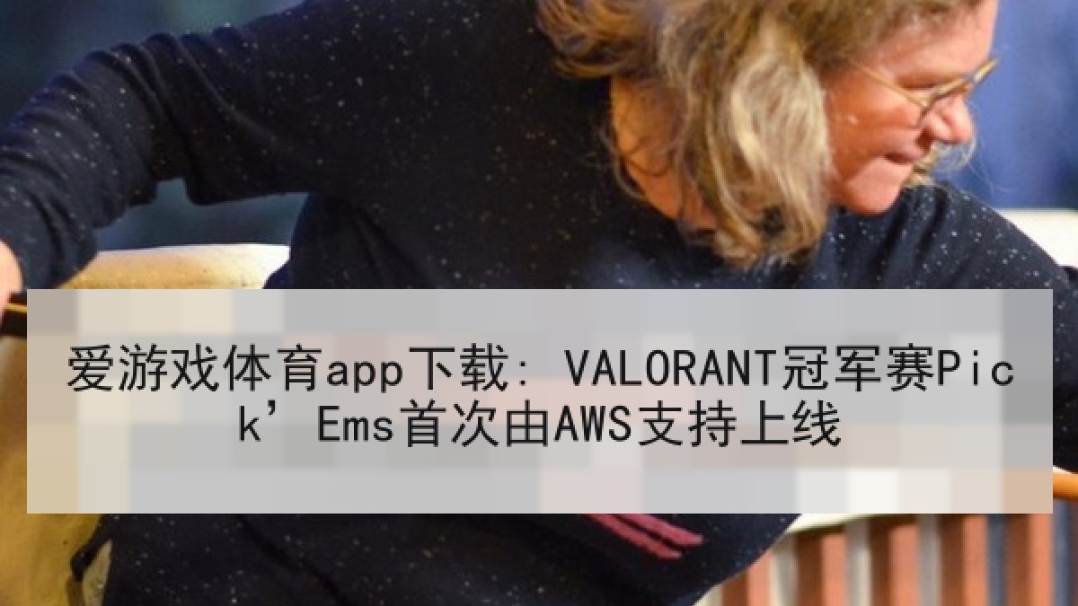 爱游戏体育app下载: VALORANT冠军赛Pick’Ems首次由AWS支持上线