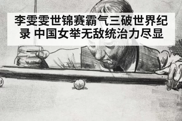 李雯雯世锦赛霸气三破世界纪录 中国女举无敌统治力尽显